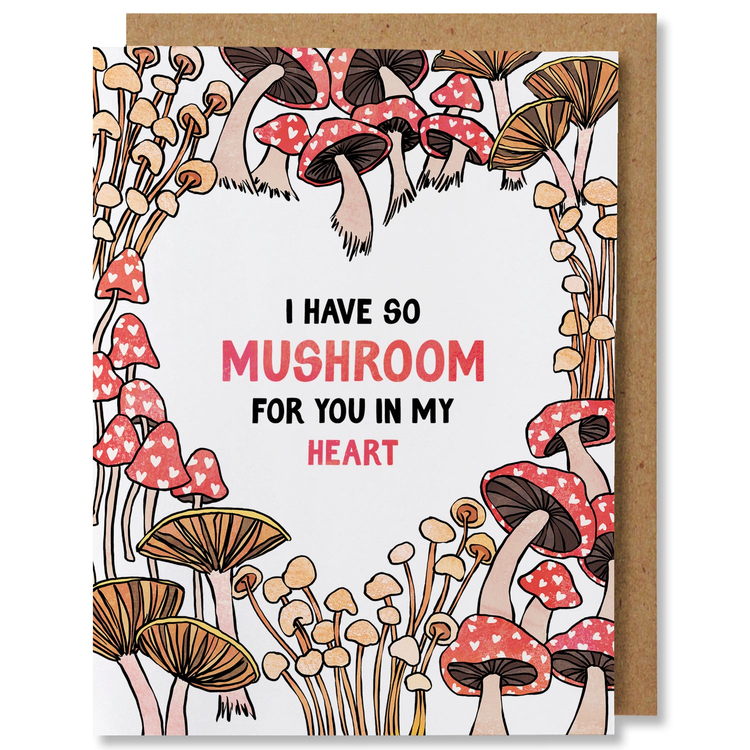 Greeting card featuring a full bleed illustration of a variety of mushrooms in earth tone colors, some have red caps with white heart spots. The mushrooms create a white negative space in the center for the message "I have so mushroom for you in my heart”