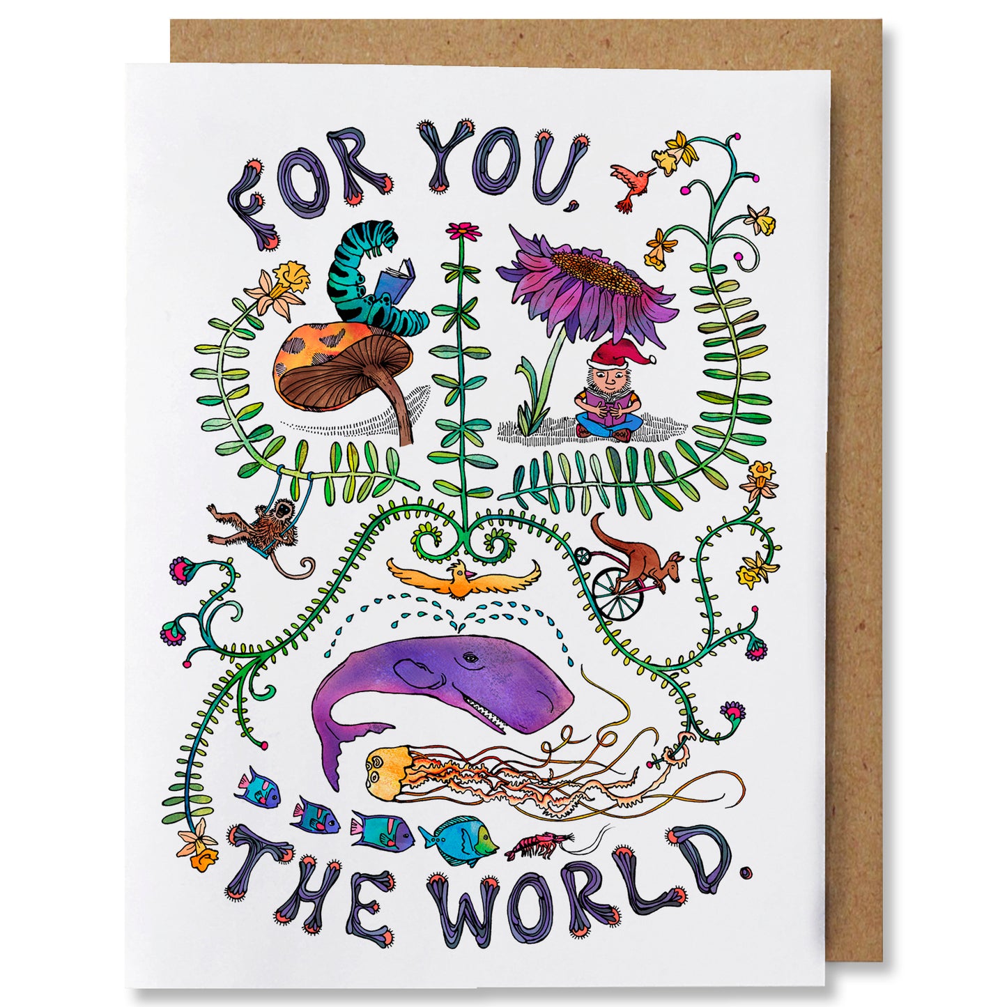 Multi-colored Illustrated everyday greeting card for love, congratulations, or just because. Features a caterpillar on a mushroom reading a book, gnome sitting under a flower reading, kangaroo on a bicycle, monkey on a swing, whale, fish, jellyfish, with plant vines separating the image into quadrants. “For You, The world” written across the top and bottom.